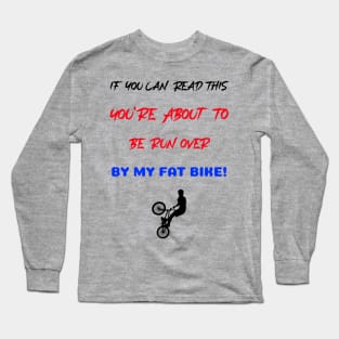 If You Can Read This, You Are About To be Run Over By My Fat Bike! Long Sleeve T-Shirt